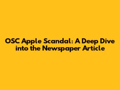 OSC Apple Scandal: A Deep Dive into the Newspaper Article