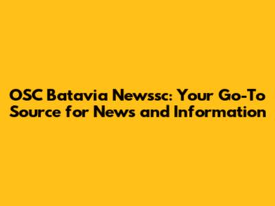 OSC Batavia Newssc: Your Go-To Source for News and Information
