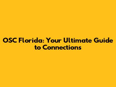 OSC Florida: Your Ultimate Guide to Connections