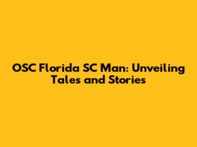 OSC Florida SC Man: Unveiling Tales and Stories