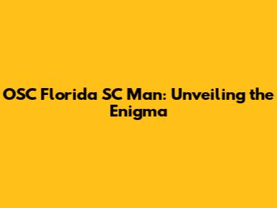 OSC Florida SC Man: Unveiling the Enigma