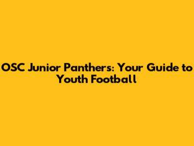OSC Junior Panthers: Your Guide to Youth Football