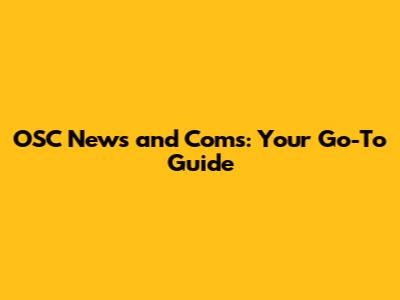 OSC News and Coms: Your Go-To Guide