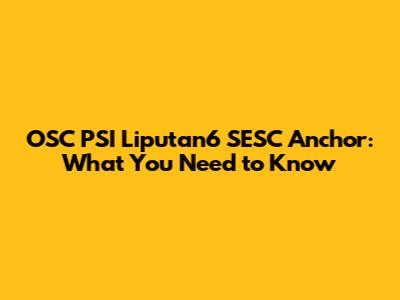 OSC PSI Liputan6 SESC Anchor: What You Need to Know