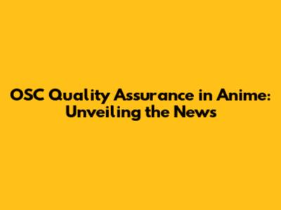 OSC Quality Assurance in Anime: Unveiling the News