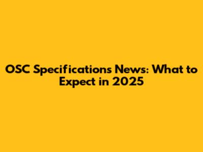 OSC Specifications News: What to Expect in 2025
