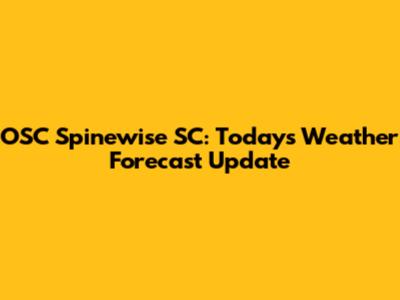 OSC Spinewise SC: Today's Weather Forecast Update