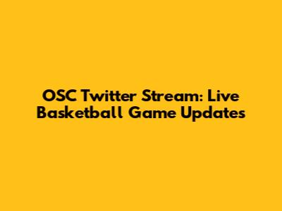 OSC Twitter Stream: Live Basketball Game Updates
