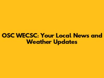 OSC WECSC: Your Local News and Weather Updates