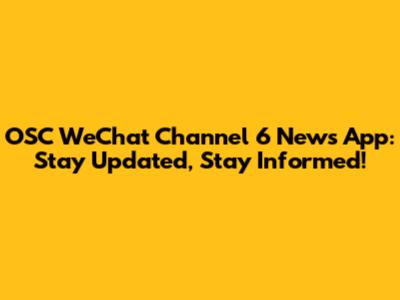 OSC WeChat Channel 6 News App: Stay Updated, Stay Informed!