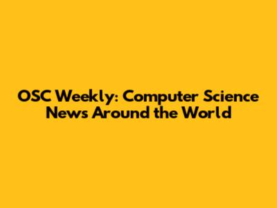 OSC Weekly: Computer Science News Around the World