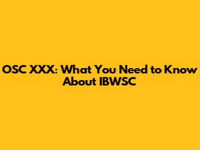 OSC XXX: What You Need to Know About IBWSC