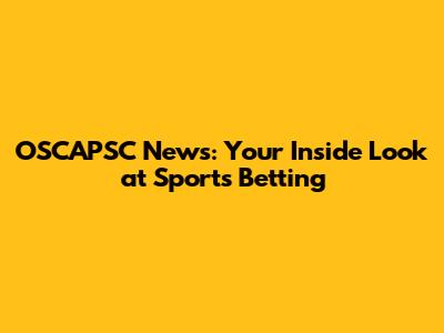 OSCAPSC News: Your Inside Look at Sports Betting