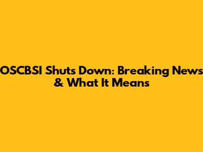 OSCBSI Shuts Down: Breaking News & What It Means