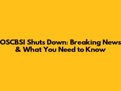 OSCBSI Shuts Down: Breaking News & What You Need to Know