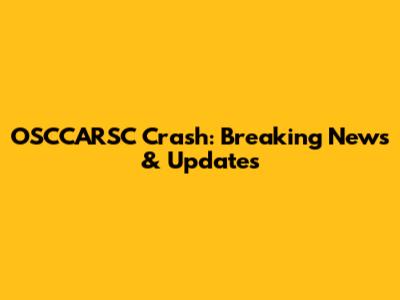 OSCCARSC Crash: Breaking News & Updates