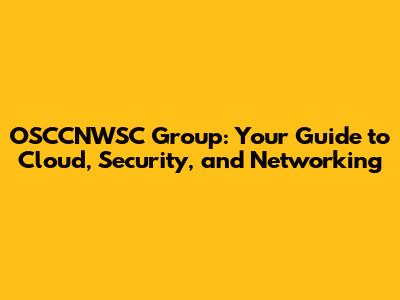 OSCCNWSC Group: Your Guide to Cloud, Security, and Networking