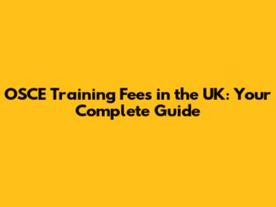 OSCE Training Fees in the UK: Your Complete Guide