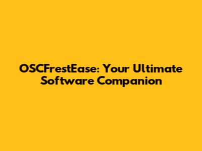 OSCFrestEase: Your Ultimate Software Companion