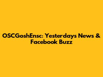 OSCGoshEnsc: Yesterday's News & Facebook Buzz