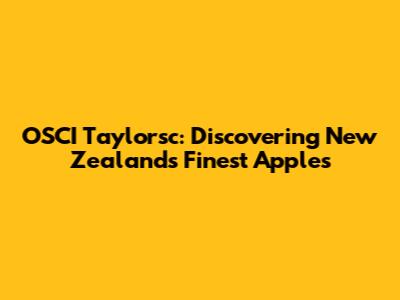 OSCI Taylorsc: Discovering New Zealand's Finest Apples