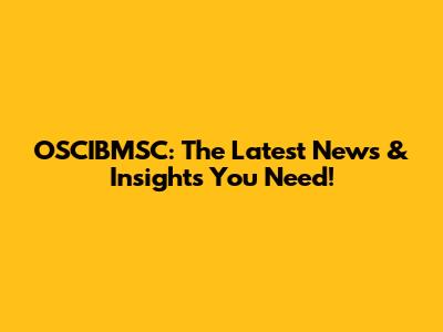 OSCIBMSC: The Latest News & Insights You Need!