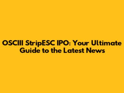 OSCIII StripESC IPO: Your Ultimate Guide to the Latest News