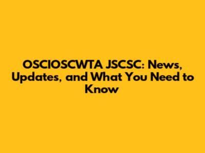 OSCIOSCWTA JSCSC: News, Updates, and What You Need to Know