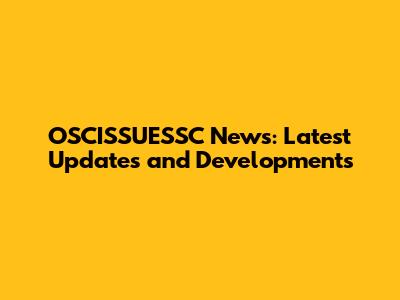 OSCISSUESSC News: Latest Updates and Developments