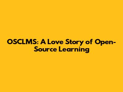 OSCLMS: A Love Story of Open-Source Learning