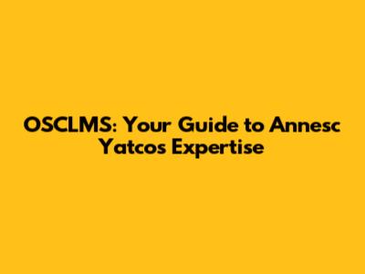 OSCLMS: Your Guide to Annesc Yatco's Expertise