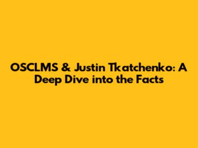 OSCLMS & Justin Tkatchenko: A Deep Dive into the Facts