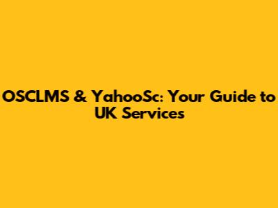 OSCLMS & YahooSc: Your Guide to UK Services