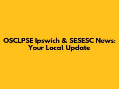 OSCLPSE Ipswich & SESESC News: Your Local Update