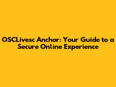 OSCLivesc Anchor: Your Guide to a Secure Online Experience