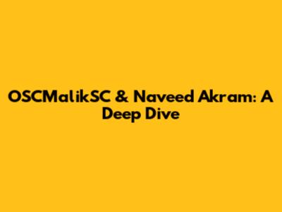 OSCMalikSC & Naveed Akram: A Deep Dive