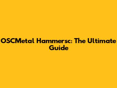 OSCMetal Hammersc: The Ultimate Guide