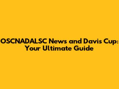 OSCNADALSC News and Davis Cup: Your Ultimate Guide