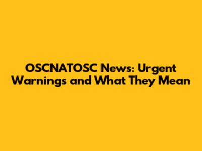 OSCNATOSC News: Urgent Warnings and What They Mean