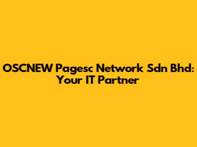 OSCNEW Pagesc Network Sdn Bhd: Your IT Partner