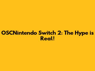 OSCNintendo Switch 2: The Hype is Real!
