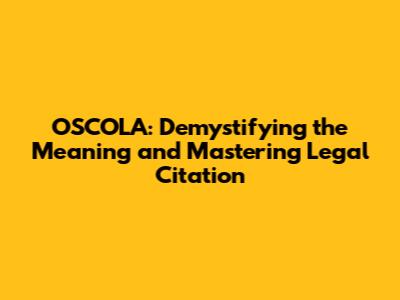 OSCOLA: Demystifying the Meaning and Mastering Legal Citation