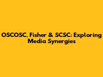 OSCOSC, Fisher & SCSC: Exploring Media Synergies