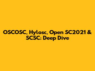 OSCOSC, Hylosc, Open SC2021 & SCSC: Deep Dive