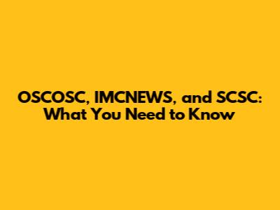 OSCOSC, IMCNEWS, and SCSC: What You Need to Know