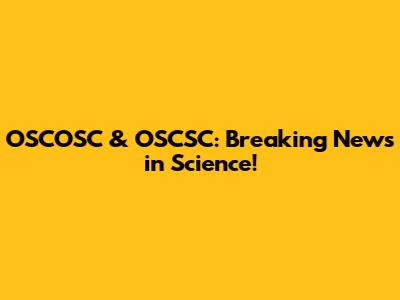 OSCOSC & OSCSC: Breaking News in Science!