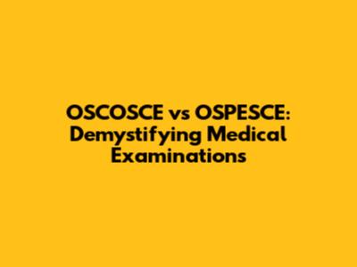 OSCOSCE vs OSPESCE: Demystifying Medical Examinations