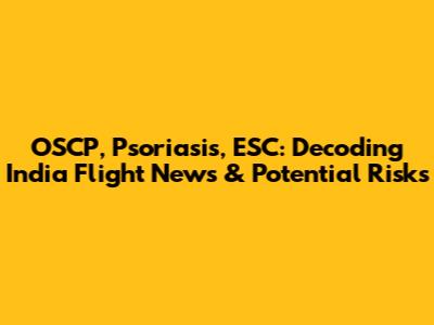 OSCP, Psoriasis, ESC: Decoding India Flight News & Potential Risks