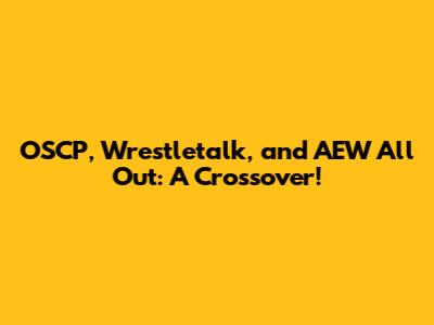 OSCP, Wrestletalk, and AEW All Out: A Crossover!