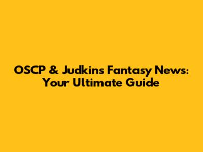 OSCP & Judkins Fantasy News: Your Ultimate Guide